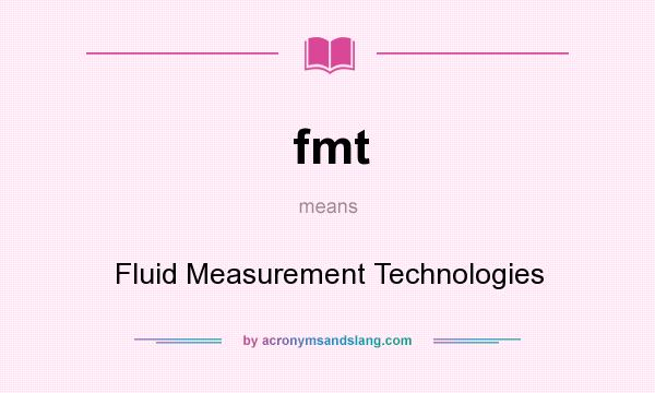 What does fmt mean? It stands for Fluid Measurement Technologies