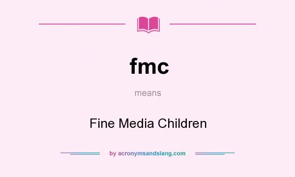 What does fmc mean? It stands for Fine Media Children