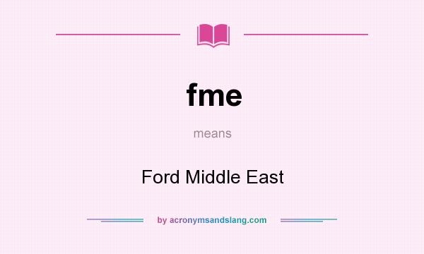 What does fme mean? It stands for Ford Middle East