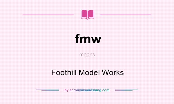 What does fmw mean? It stands for Foothill Model Works