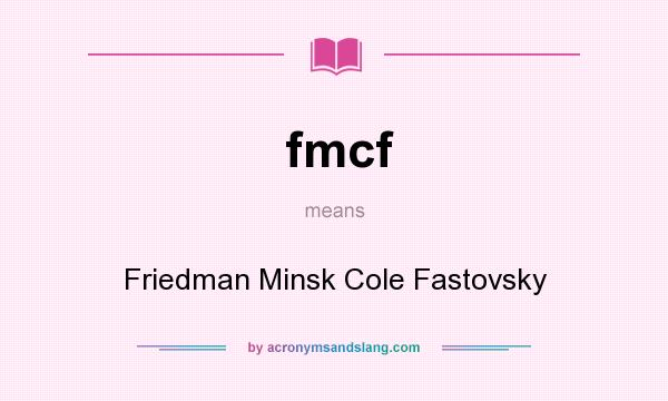 What does fmcf mean? It stands for Friedman Minsk Cole Fastovsky