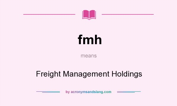 What does fmh mean? It stands for Freight Management Holdings