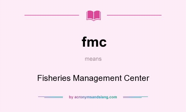 What does fmc mean? It stands for Fisheries Management Center