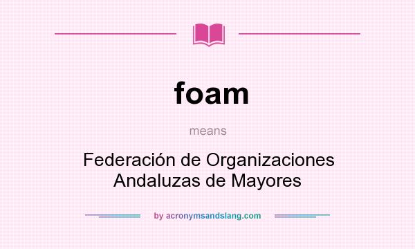 What does foam mean? It stands for Federación de Organizaciones Andaluzas de Mayores
