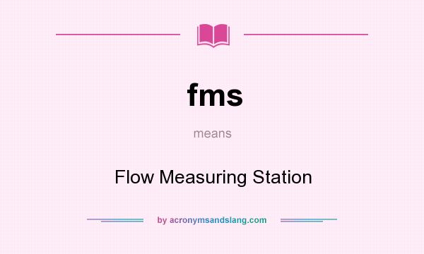 What does fms mean? It stands for Flow Measuring Station