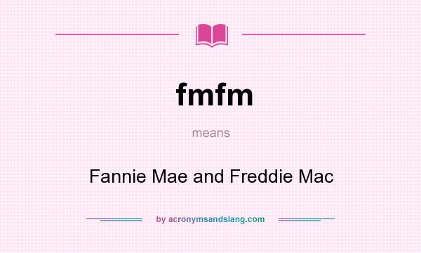 What does fmfm mean? It stands for Fannie Mae and Freddie Mac