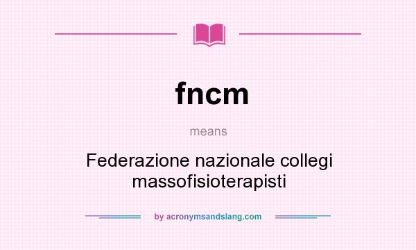 What does fncm mean? It stands for Federazione nazionale collegi massofisioterapisti