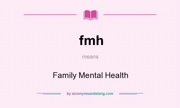 What does fmh mean? It stands for Family Mental Health