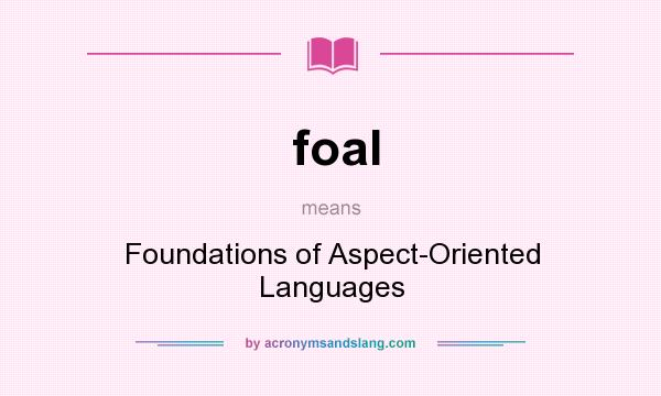 What does foal mean? It stands for Foundations of Aspect-Oriented Languages