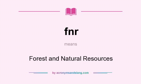 What does fnr mean? It stands for Forest and Natural Resources