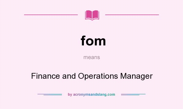 What does fom mean? It stands for Finance and Operations Manager