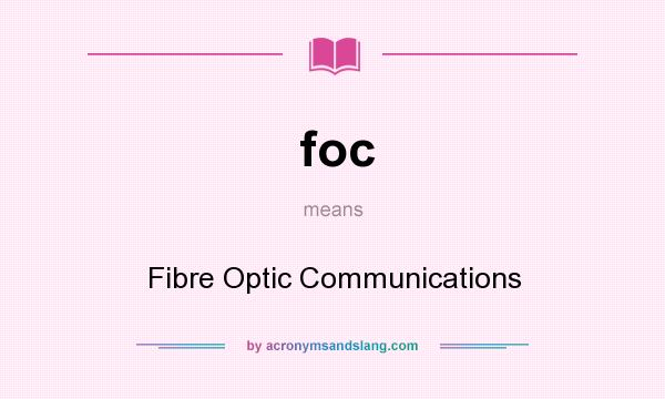What does foc mean? It stands for Fibre Optic Communications