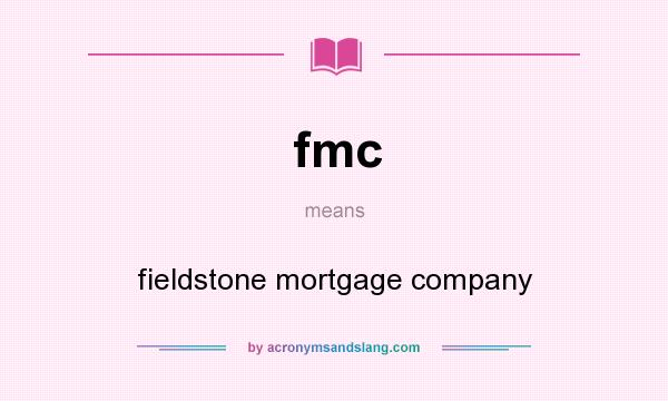 What does fmc mean? It stands for fieldstone mortgage company