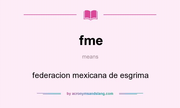 What does fme mean? It stands for federacion mexicana de esgrima