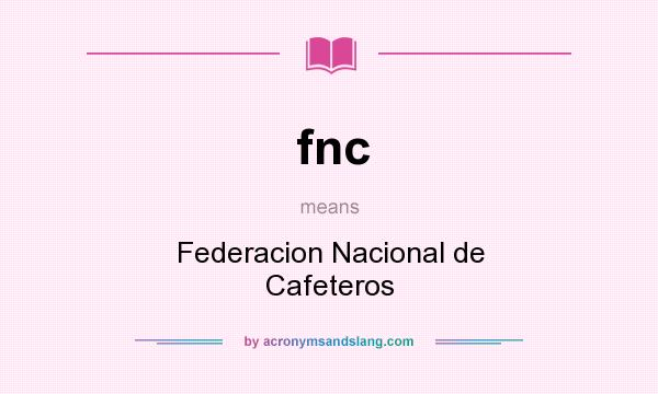 What does fnc mean? It stands for Federacion Nacional de Cafeteros