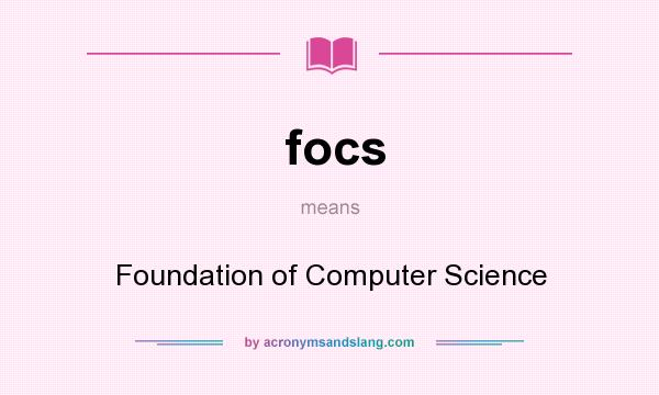 What does focs mean? It stands for Foundation of Computer Science