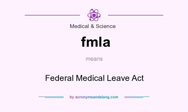 What does fmla mean? It stands for Federal Medical Leave Act