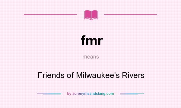What does fmr mean? It stands for Friends of Milwaukee`s Rivers