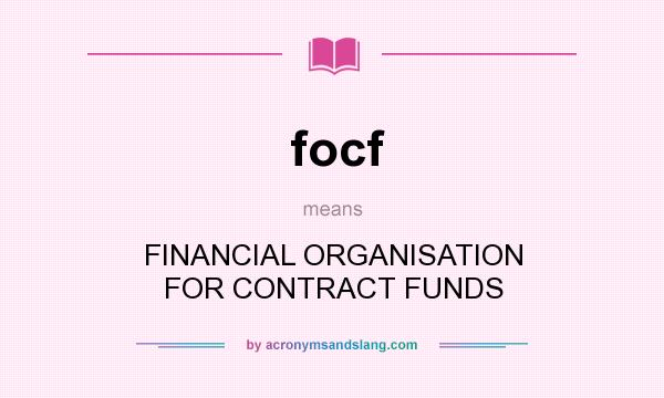 What does focf mean? It stands for FINANCIAL ORGANISATION FOR CONTRACT FUNDS