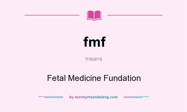 What does fmf mean? It stands for Fetal Medicine Fundation