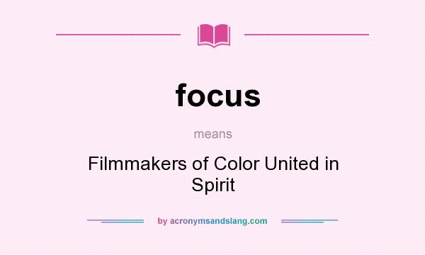 What does focus mean? It stands for Filmmakers of Color United in Spirit