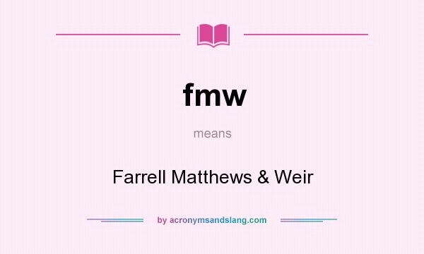 What does fmw mean? It stands for Farrell Matthews & Weir