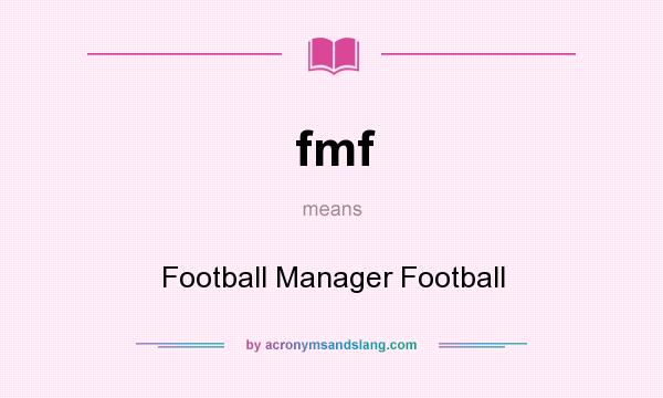 What does fmf mean? It stands for Football Manager Football
