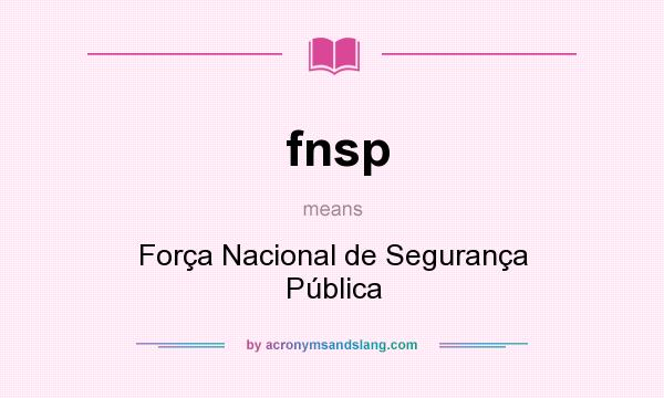 What does fnsp mean? It stands for Força Nacional de Segurança Pública