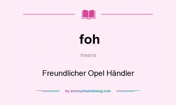 What does foh mean? It stands for Freundlicher Opel Händler