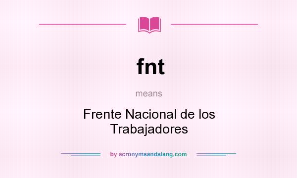 What does fnt mean? It stands for Frente Nacional de los Trabajadores