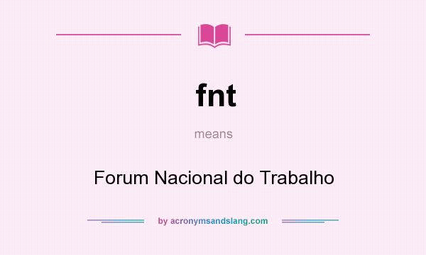 What does fnt mean? It stands for Forum Nacional do Trabalho