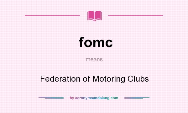 What does fomc mean? It stands for Federation of Motoring Clubs