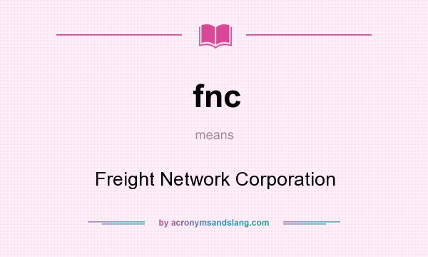What does fnc mean? It stands for Freight Network Corporation