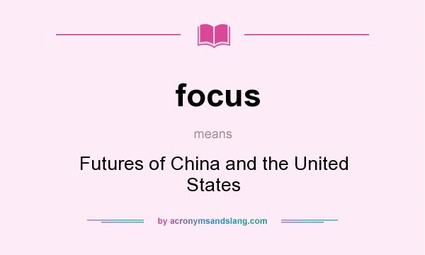 What does focus mean? It stands for Futures of China and the United States