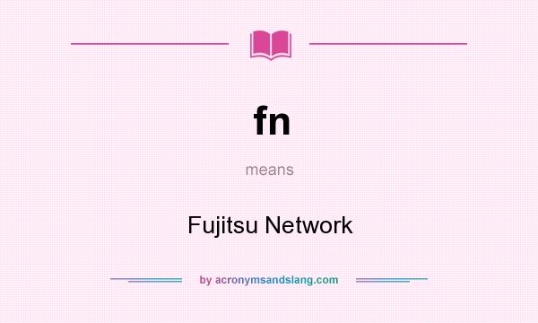 What does fn mean? It stands for Fujitsu Network