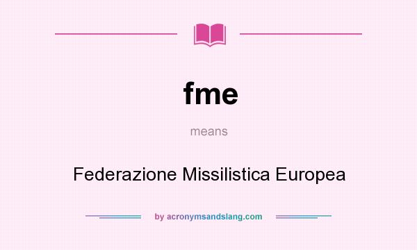 What does fme mean? It stands for Federazione Missilistica Europea