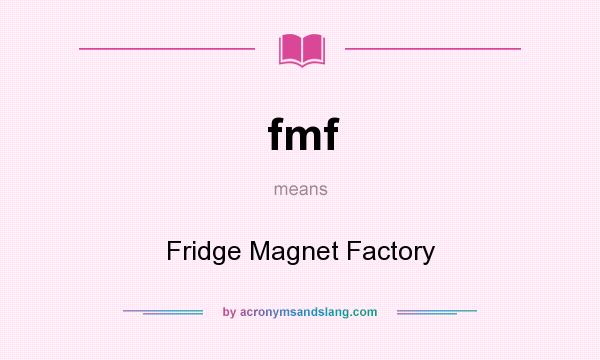 What does fmf mean? It stands for Fridge Magnet Factory