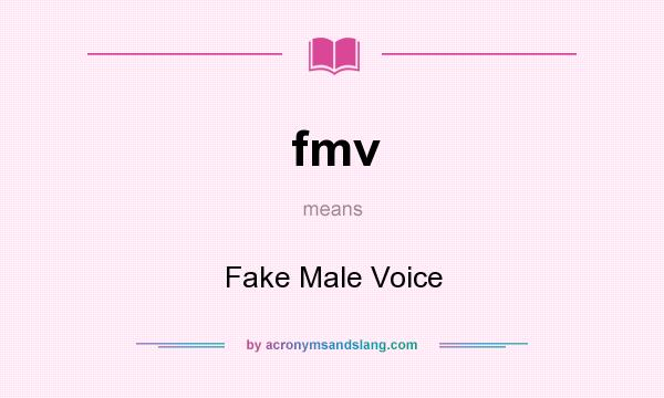 What does fmv mean? It stands for Fake Male Voice