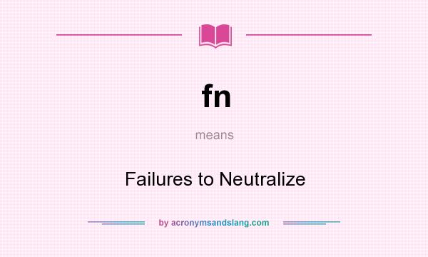 What does fn mean? It stands for Failures to Neutralize
