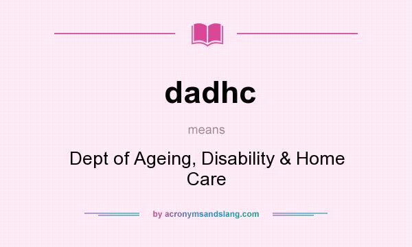 What does dadhc mean? It stands for Dept of Ageing, Disability & Home Care