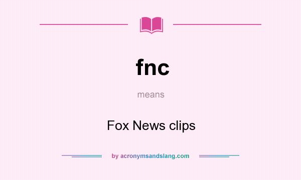 What does fnc mean? It stands for Fox News clips
