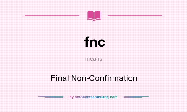 What does fnc mean? It stands for Final Non-Confirmation