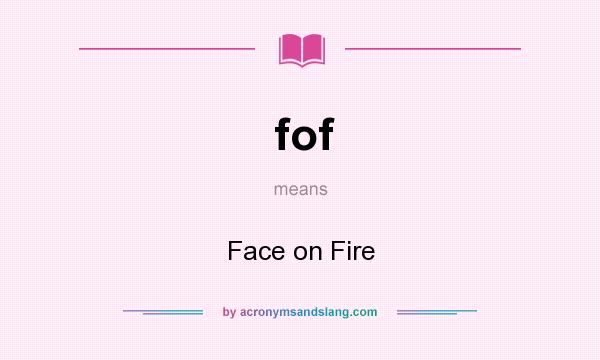 What does fof mean? It stands for Face on Fire