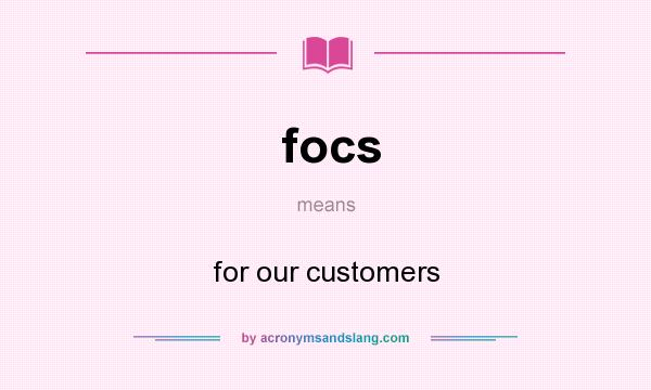 What does focs mean? It stands for for our customers