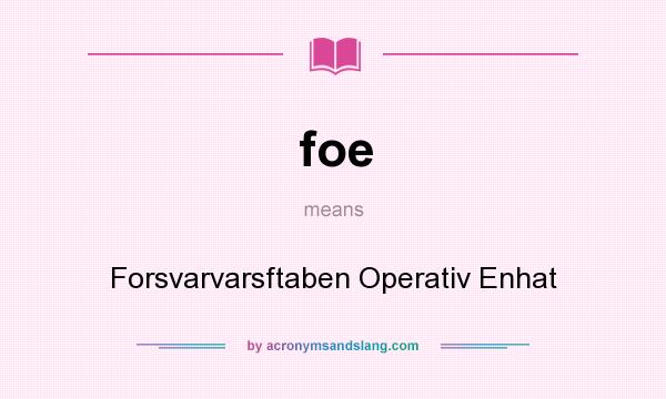 What does foe mean? It stands for Forsvarvarsftaben Operativ Enhat