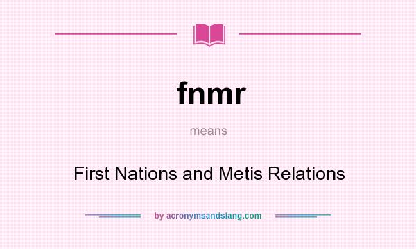 What does fnmr mean? It stands for First Nations and Metis Relations