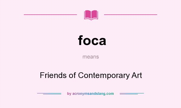 What does foca mean? It stands for Friends of Contemporary Art