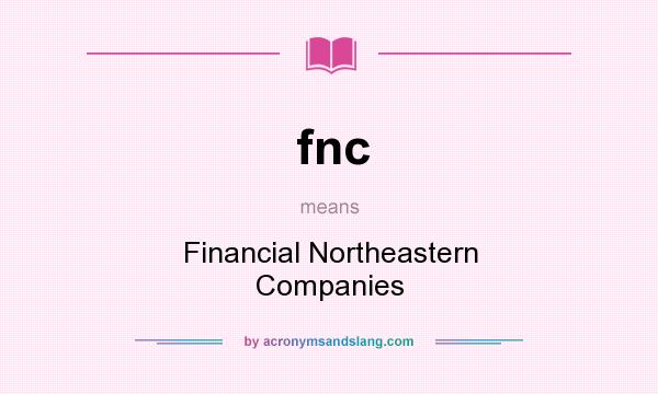 What does fnc mean? It stands for Financial Northeastern Companies