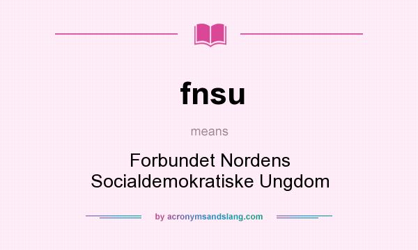 What does fnsu mean? It stands for Forbundet Nordens Socialdemokratiske Ungdom