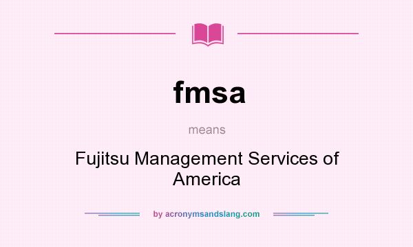 What does fmsa mean? It stands for Fujitsu Management Services of America